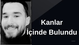 KANLAR İÇİNDE BULUNDU